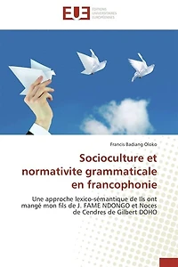 Socioculture et normativite grammaticale en francophonie: Une approche lexico-sémantique de Ils ont mangé mon fils de J. FAME NDONGO et Noces de Cendres de Gi