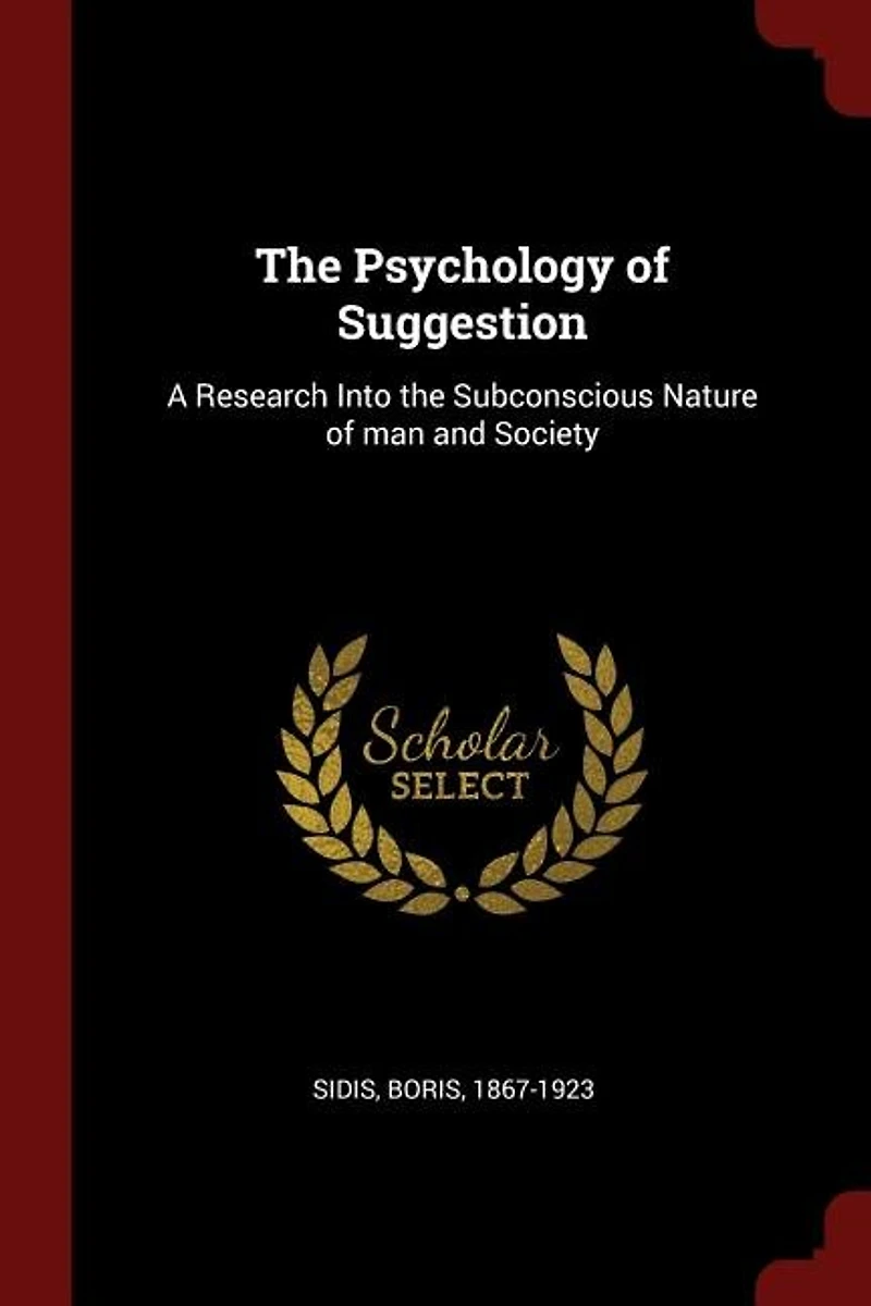 The Psychology of Suggestion: A Research Into the Subconscious Nature of man and Society