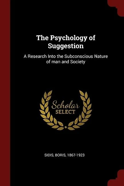 The Psychology of Suggestion: A Research Into the Subconscious Nature of man and Society
