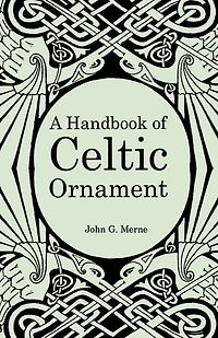A Handbook of Celtic Ornament: A complete course in the construction and development of Celtic ornament