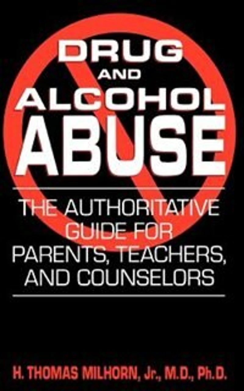 Drug and Alcohol Abuse: The Authoritative Guide for Parents, Teachers, Counselors