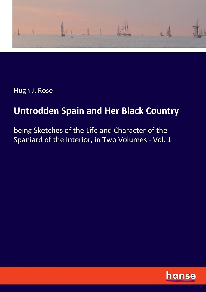 Untrodden Spain And Her Black Country: Being Sketches Of The Life And Character Of The Spaniard Of The Interior, In Two Volumes - Vol. 1