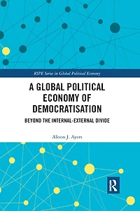 A Global Political Economy Of Democratisation: Beyond The Internal-external Divide