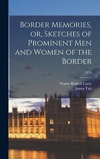 Border Memories, or, Sketches of Prominent Men and Women of the Border; 1876