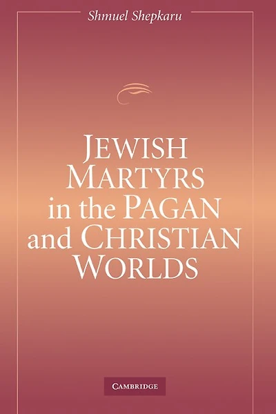 Jewish Martyrs the Pagan and Christian Worlds