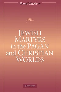 Jewish Martyrs the Pagan and Christian Worlds