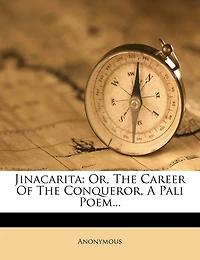 Jinacarita: Or, The Career Of Conqueror, A Pali Poem