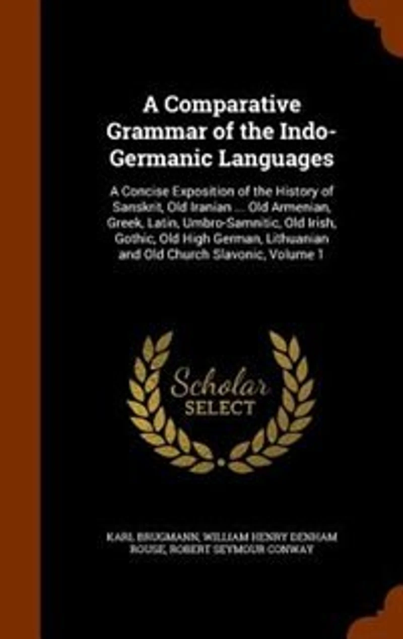 A Comparative Grammar of the Indo-Germanic Languages: Concise Exposition History Sanskrit, Old Iranian ... Armenian, Greek, Latin,