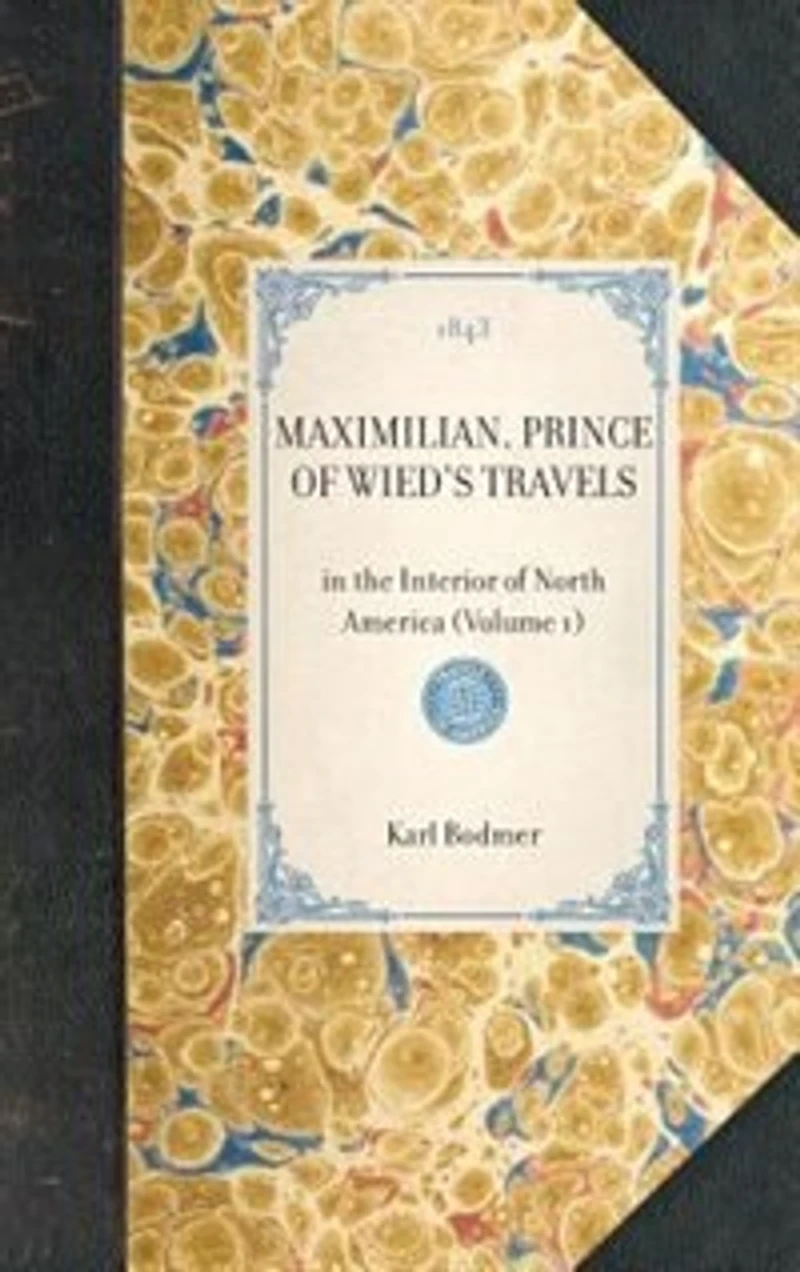 Maximilian, Prince Of Wied's Travels: The Interior North America (volume 1)