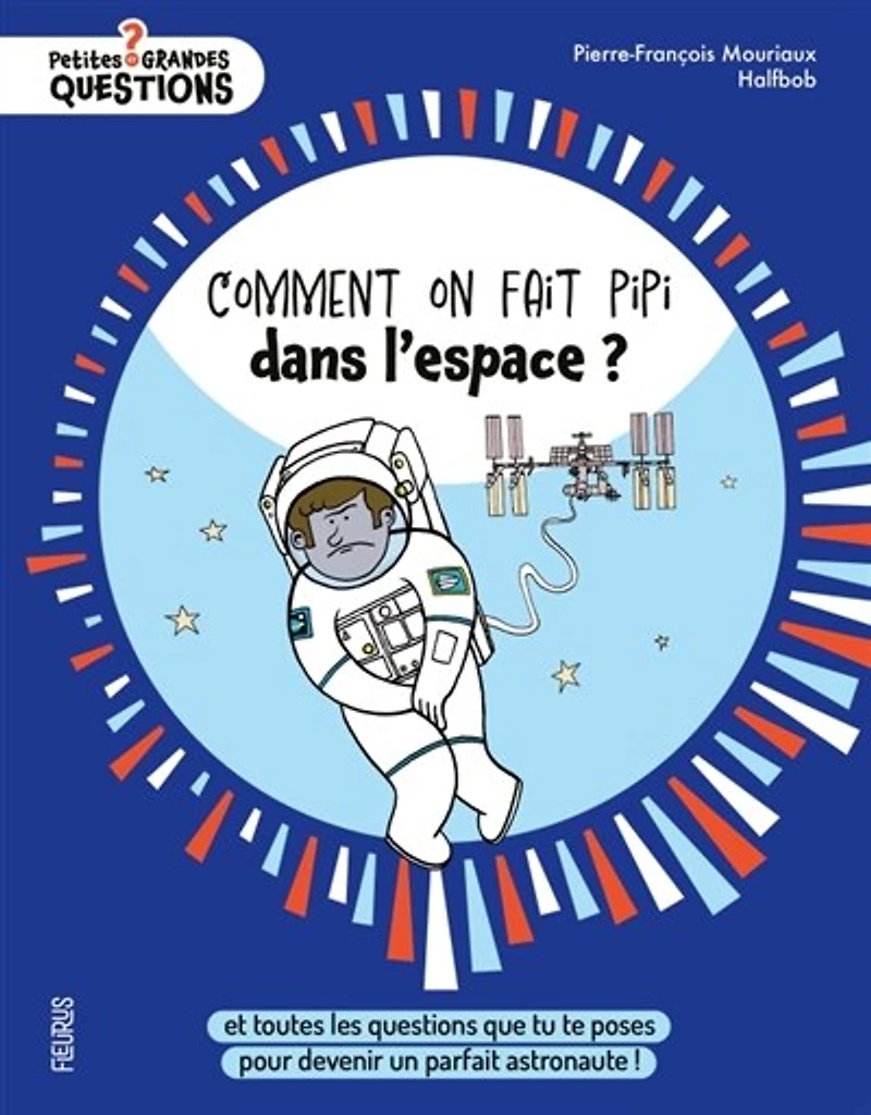 Comment on fait pipi dans l'espace ?: et toutes les questions que tu te poses pour devenir un parfait astronaute !
