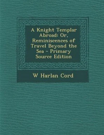 A Knight Templar Abroad: Or, Reminiscences of Travel Beyond the Sea