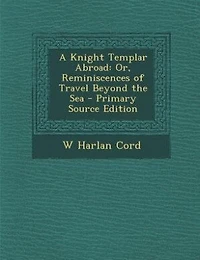 A Knight Templar Abroad: Or, Reminiscences of Travel Beyond the Sea