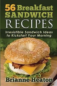 56 Breakfast Sandwich Recipes: Irresistible Ideas to Kickstart Your Morning