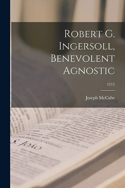 Robert G. Ingersoll, Benevolent Agnostic; 1215