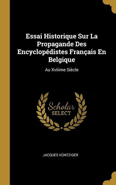 Essai Historique Sur La Propagande Des Encyclopédistes Français En Belgique: Au Xviiime Siècle