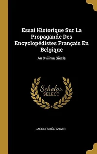 Essai Historique Sur La Propagande Des Encyclopédistes Français En Belgique: Au Xviiime Siècle
