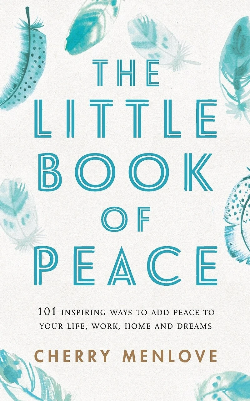 The Little Book of Peace: 101 inspiring ways to add Peace to your life, work, home and dreams