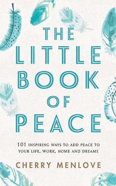 The Little Book of Peace: 101 inspiring ways to add Peace to your life, work, home and dreams