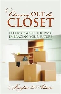 Cleaning Out The Closet: Lettng Go Of The Past, Embracing Your Future