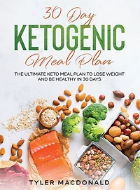 30-Day Ketogenic Meal Plan: The Ultimate Keto Meal Plan to Lose Weight and Be Healthy in 30 Days