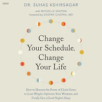 Change Your Schedule, Life: How to Harness the Power of Clock Genes Lose Weight, Optimize Workout, and Finally Get a Good Night's Sleep