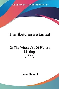 The Sketcher's Manual: Or The Whole Art Of Picture Making (1837)