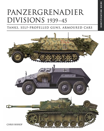 Panzergrenadier Divisions 1939–45: The Essential Vehicle Identification Guide