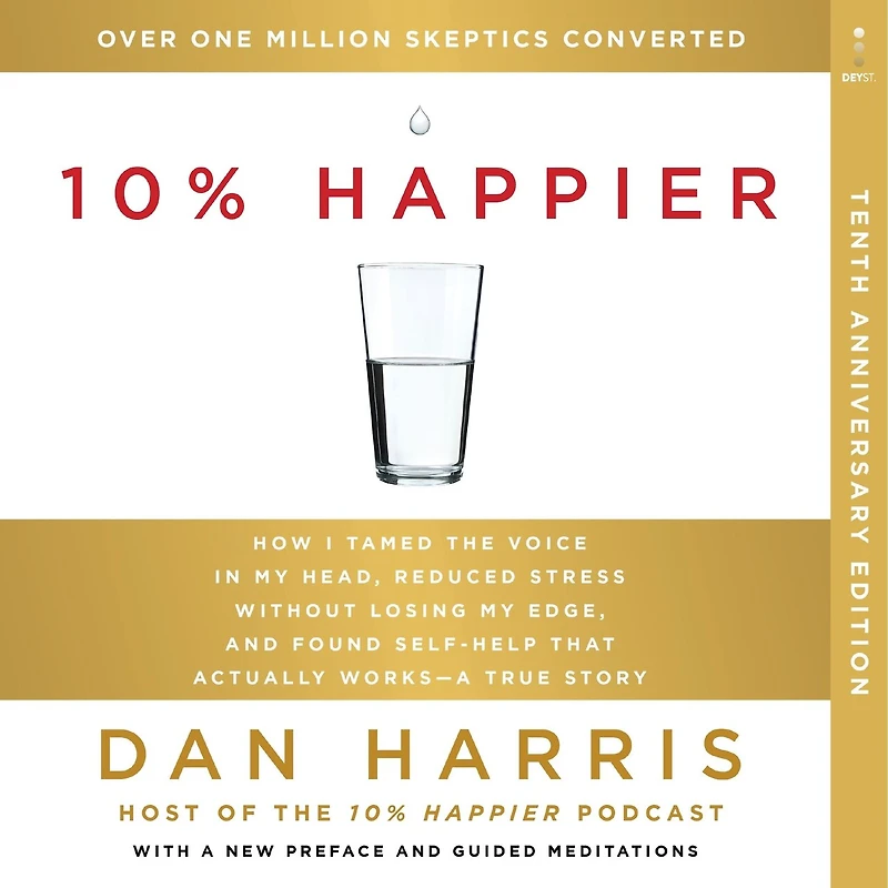 10% Happier 10th Anniversary: How I Tamed the Voice My Head, Reduced Stress Without Losing Edge, and Found Self-Help That Actually Works--A True Story