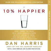 10% Happier 10th Anniversary: How I Tamed the Voice My Head, Reduced Stress Without Losing Edge, and Found Self-Help That Actually Works--A True Story