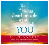 the Top Ten Things Dead People Want to Tell YOU: Answers Inspire Adventure of Your Life