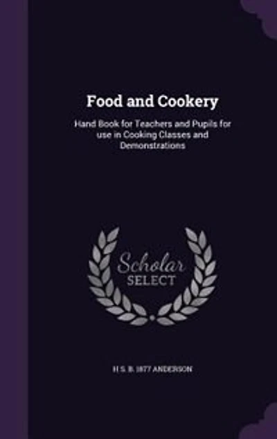 Food and Cookery: Hand Book for Teachers and Pupils for use in Cooking Classes and Demonstrations