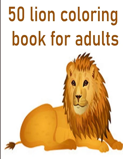 50 lion coloring book for adults: 50 amazing lions illustrations for adults, kids and teens: Perfect for Stress Management, Relief and Art Color Therapy 8,5*11