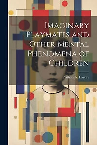 Imaginary Playmates and Other Mental Phenomena of Children