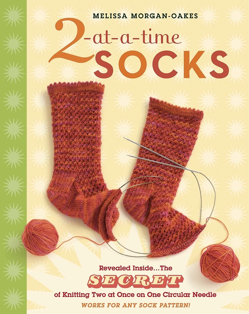 2-at-a-Time Socks: Revealed Inside. . The Secret of Knitting Two at Once on One Circular Needle; Works for any Sock Pattern!