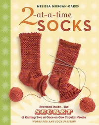 2-at-a-Time Socks: Revealed Inside. . The Secret of Knitting Two at Once on One Circular Needle; Works for any Sock Pattern!