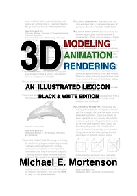 3D Modeling, Animation, and Rendering: An Illustrated Lexicon, Black and White Edition