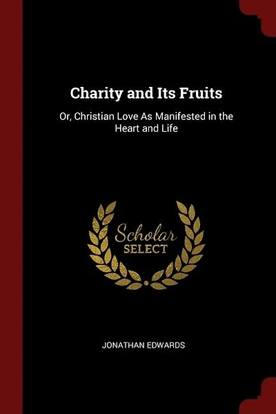 Charity and Its Fruits: Or, Christian Love As Manifested in the Heart and Life