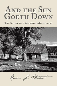 And The Sun Goeth Down: Story of a Mormon Missionary
