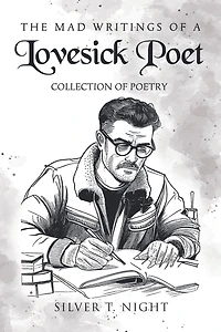 The Mad Writings of a Lovesick Poet: Collection of Poetry
