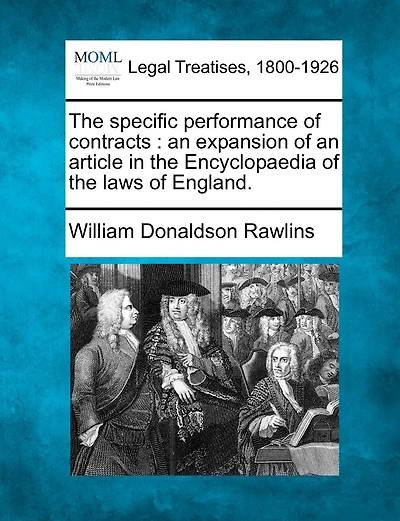 The Specific Performance Of Contracts: An Expansion Of An Article In The Encyclopaedia Of The Laws Of England.