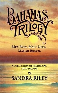 Bahamas Trilogy: Miss Ruby, Matt Lowe, Mariah Brown, A Collection Of Historical Solo Dramas