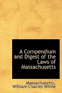 A Compendium and Digest of the Laws Massachusetts