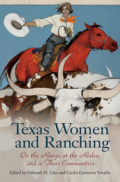 Texas Women and Ranching: On the Range, at Rodeo, Their Communities