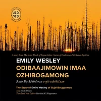 Emily Wesley Odibaajimowin imaa Ozhibogamong: The Story of Emily Wesley of Oujé-Bougoumou
