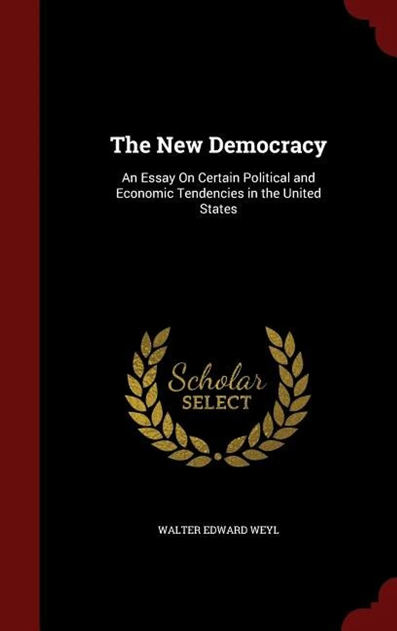 The New Democracy: An Essay On Certain Political and Economic Tendencies in the United States