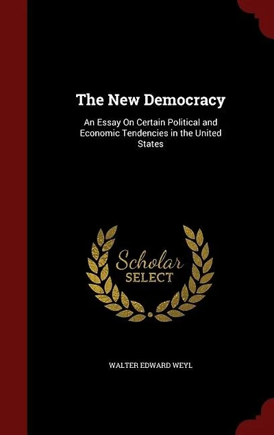The New Democracy: An Essay On Certain Political and Economic Tendencies in the United States