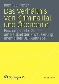 Das Verhältnis Von Kriminalität Und Ökonomie: Eine Empirische Studie Am Beispiel Der Privatisierung Ehemaliger Ddr-betriebe