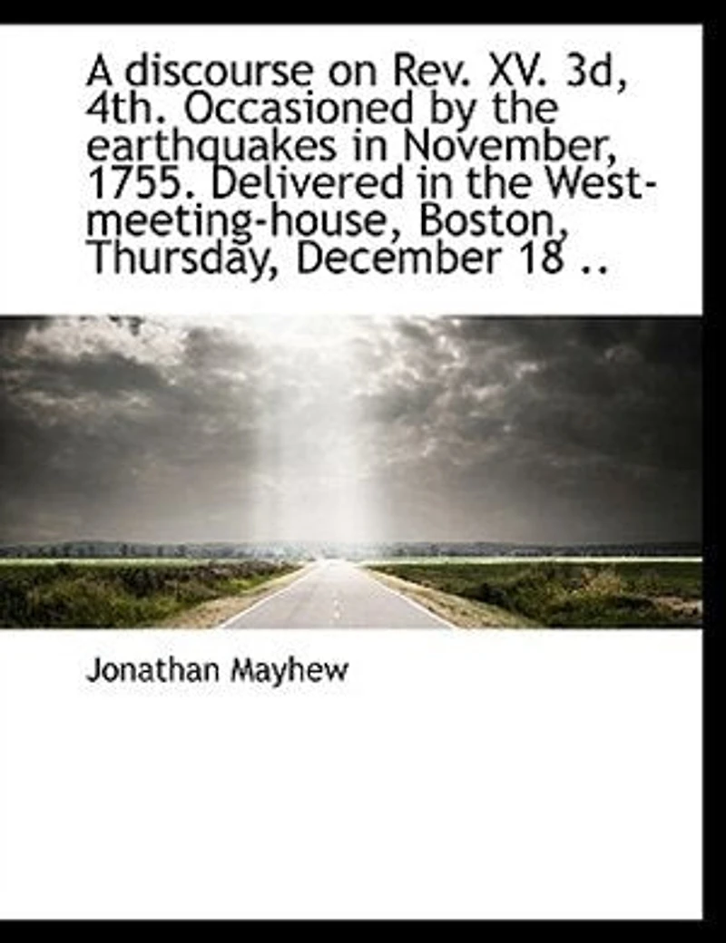 A Discourse on Rev. XV. 3d, 4th, Occasioned by the Earthquakes November, 1755: Delivered West-Meeting-House, Boston, Thursday, December 18, Following; Five Parts, With