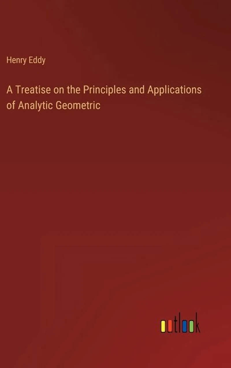 A Treatise on the Principles and Applications of Analytic Geometric