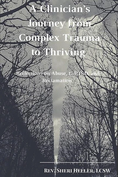 A Clinician's Journey From Complex Trauma To Thriving: Reflections On Abuse, C-ptsd And Reclamation
